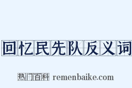 回忆民先队反义词是什么意思的图片
